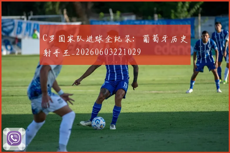C罗国家队进球全纪录：葡萄牙历史射手王_20260603221029