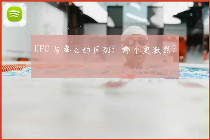 UFC 与拳击的区别:哪个更激烈?